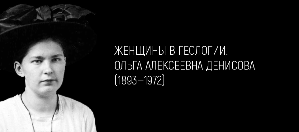 ЖЕНЩИНЫ В ГЕОЛОГИИ. ОЛЬГА АЛЕКСЕЕВНА ДЕНИСОВА (1893—1972)